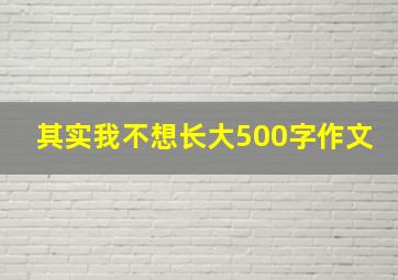 其实我不想长大500字作文