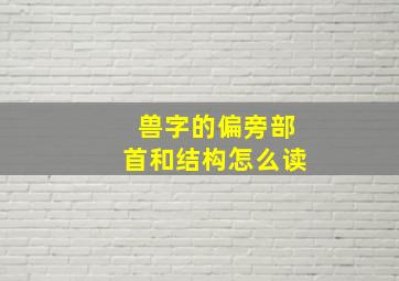 兽字的偏旁部首和结构怎么读