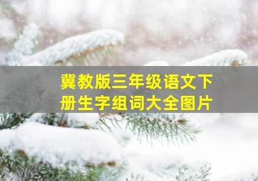 冀教版三年级语文下册生字组词大全图片