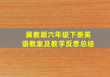 冀教版六年级下册英语教案及教学反思总结