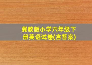 冀教版小学六年级下册英语试卷(含答案)