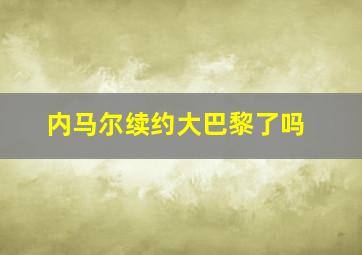 内马尔续约大巴黎了吗