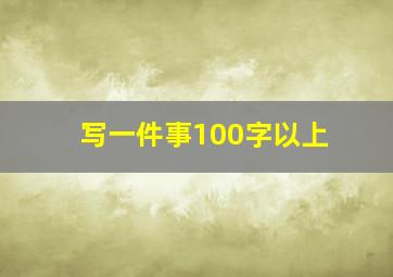 写一件事100字以上