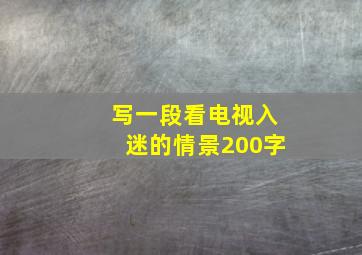 写一段看电视入迷的情景200字