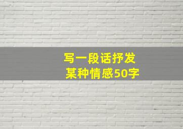 写一段话抒发某种情感50字