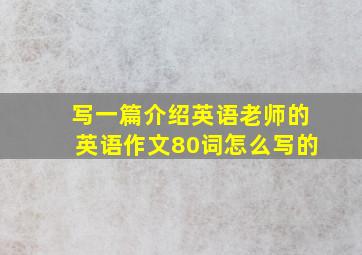 写一篇介绍英语老师的英语作文80词怎么写的