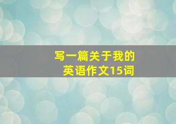 写一篇关于我的英语作文15词