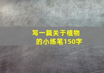 写一篇关于植物的小练笔150字