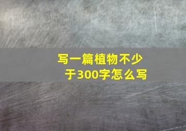 写一篇植物不少于300字怎么写