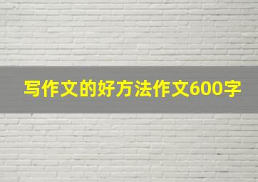 写作文的好方法作文600字