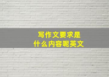 写作文要求是什么内容呢英文