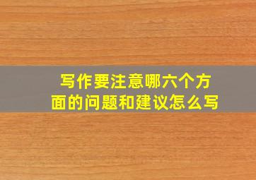 写作要注意哪六个方面的问题和建议怎么写