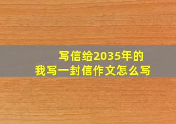 写信给2035年的我写一封信作文怎么写