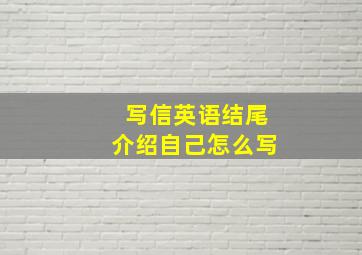 写信英语结尾介绍自己怎么写