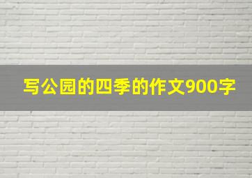 写公园的四季的作文900字