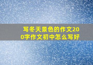 写冬天景色的作文200字作文初中怎么写好