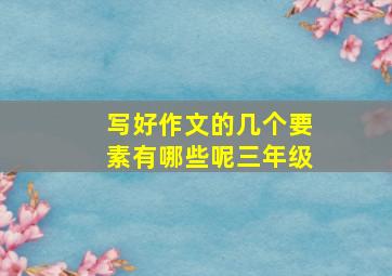 写好作文的几个要素有哪些呢三年级