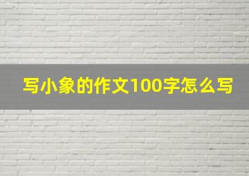 写小象的作文100字怎么写