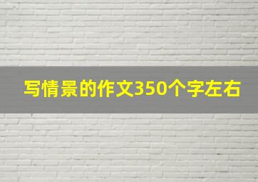 写情景的作文350个字左右