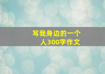 写我身边的一个人300字作文