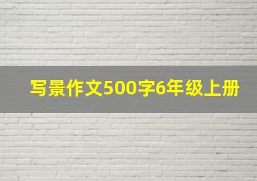 写景作文500字6年级上册