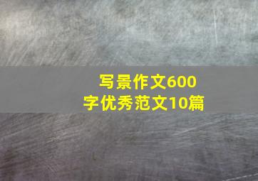 写景作文600字优秀范文10篇