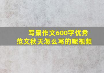 写景作文600字优秀范文秋天怎么写的呢视频