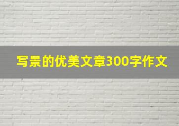 写景的优美文章300字作文