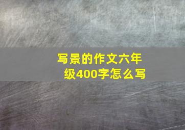 写景的作文六年级400字怎么写