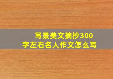 写景美文摘抄300字左右名人作文怎么写