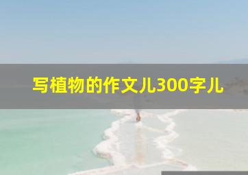 写植物的作文儿300字儿