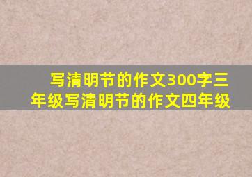 写清明节的作文300字三年级写清明节的作文四年级