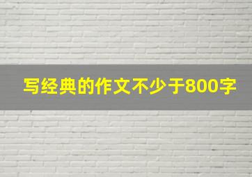 写经典的作文不少于800字