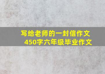 写给老师的一封信作文450字六年级毕业作文