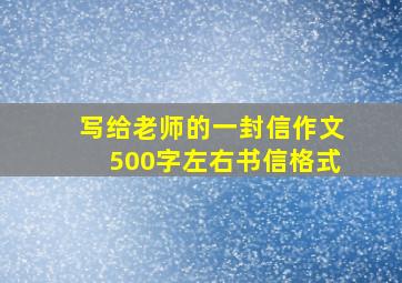 写给老师的一封信作文500字左右书信格式