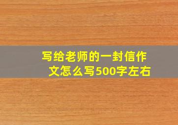 写给老师的一封信作文怎么写500字左右