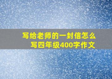 写给老师的一封信怎么写四年级400字作文