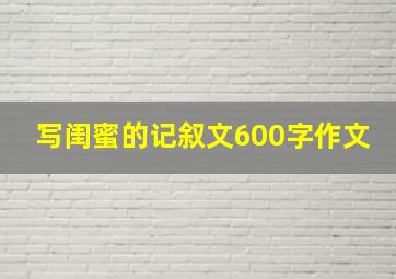 写闺蜜的记叙文600字作文