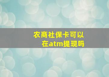 农商社保卡可以在atm提现吗