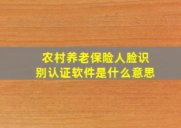 农村养老保险人脸识别认证软件是什么意思