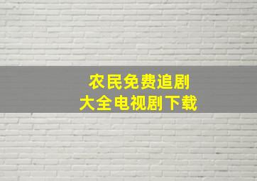 农民免费追剧大全电视剧下载