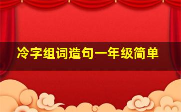 冷字组词造句一年级简单