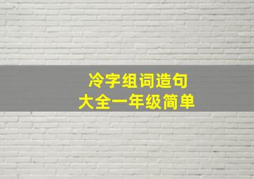 冷字组词造句大全一年级简单