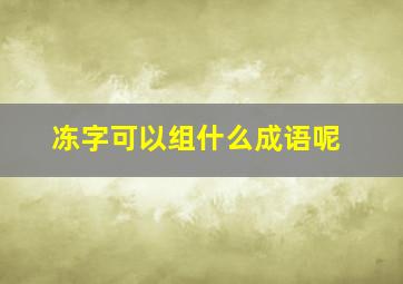 冻字可以组什么成语呢