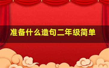 准备什么造句二年级简单