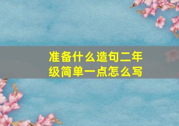 准备什么造句二年级简单一点怎么写