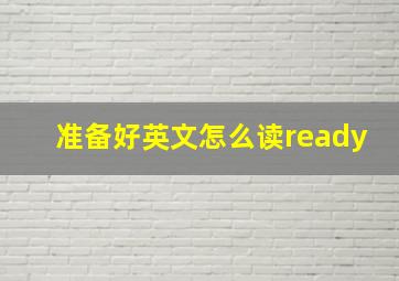 准备好英文怎么读ready