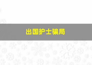 出国护士骗局