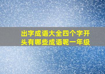 出字成语大全四个字开头有哪些成语呢一年级