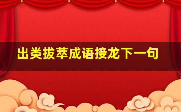 出类拔萃成语接龙下一句